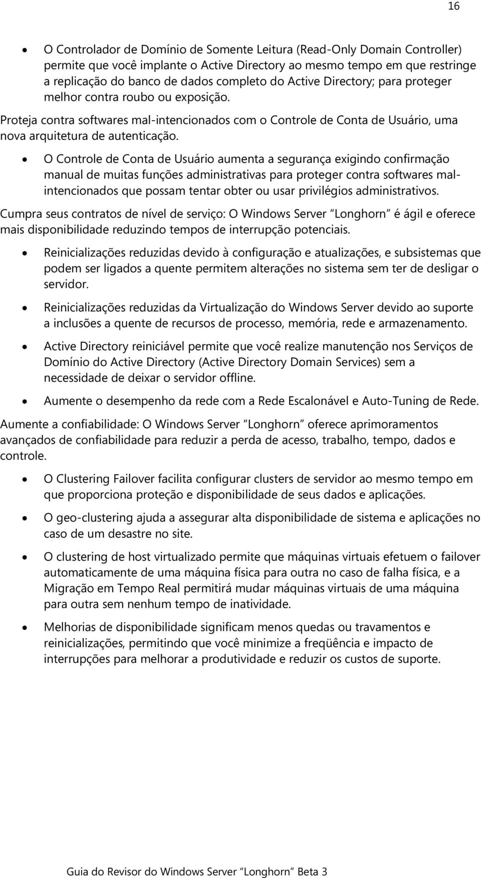 O Controle de Conta de Usuário aumenta a segurança exigindo confirmação manual de muitas funções administrativas para proteger contra softwares malintencionados que possam tentar obter ou usar