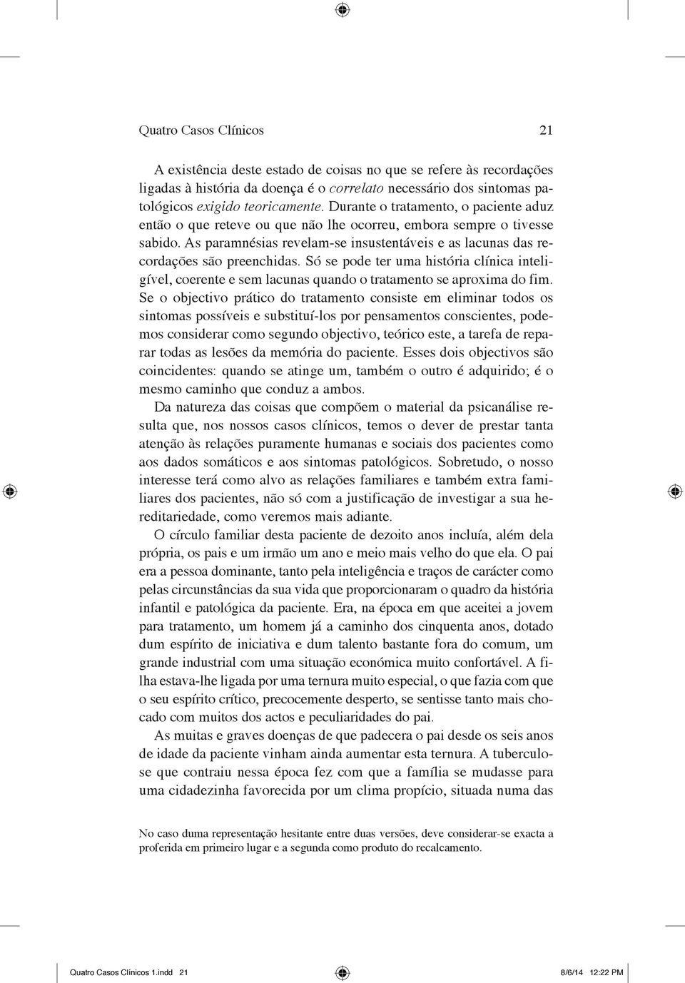 Só se pode ter uma história clínica inteligível, coerente e sem lacunas quando o tratamento se aproxima do fim.