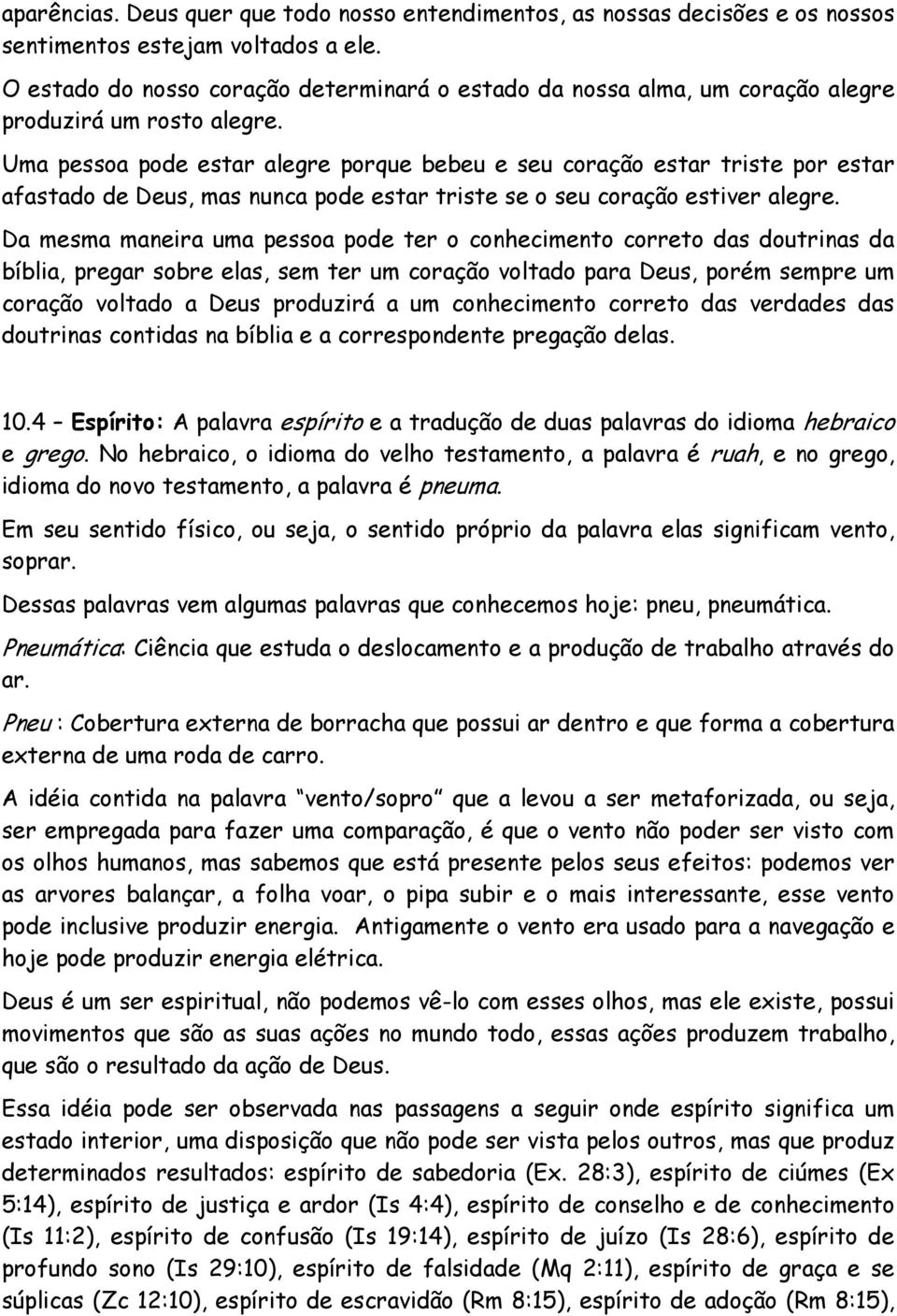 Uma pessoa pode estar alegre porque bebeu e seu coração estar triste por estar afastado de Deus, mas nunca pode estar triste se o seu coração estiver alegre.