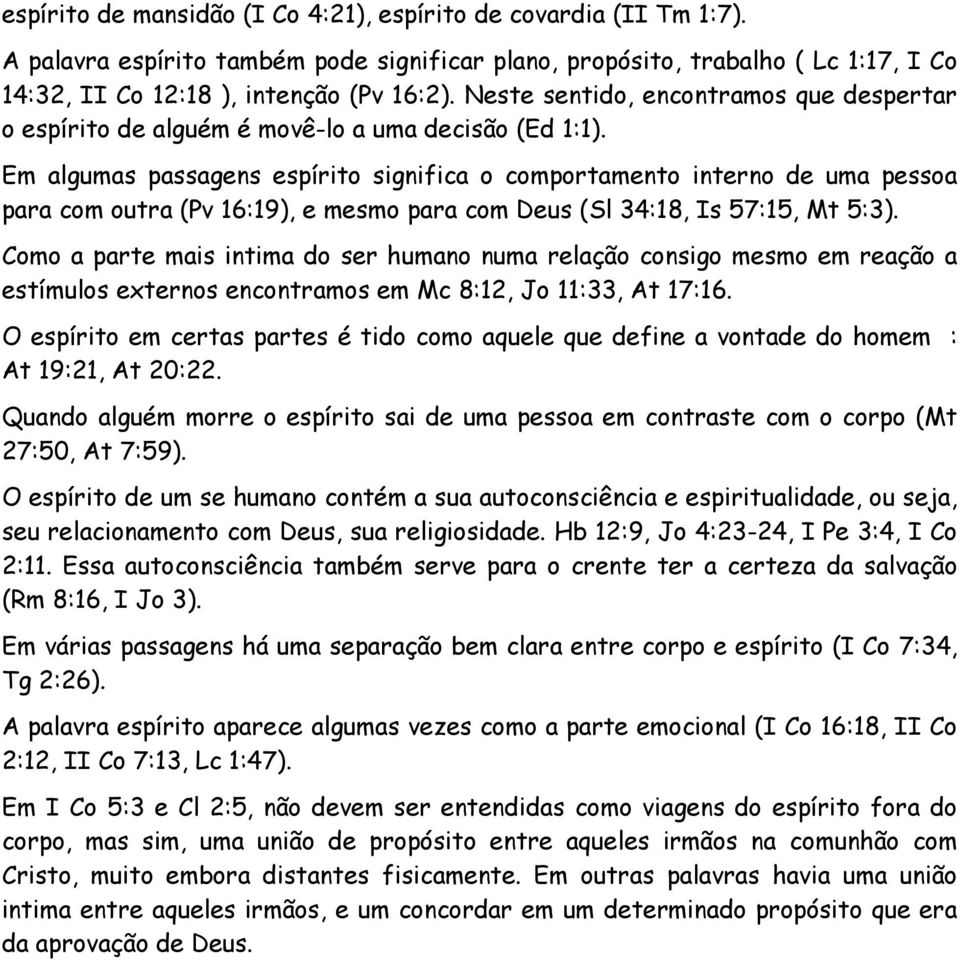 Em algumas passagens espírito significa o comportamento interno de uma pessoa para com outra (Pv 16:19), e mesmo para com Deus (Sl 34:18, Is 57:15, Mt 5:3).