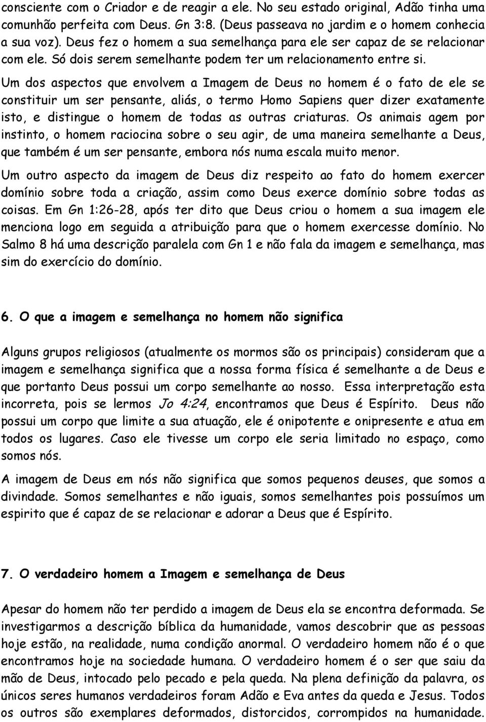 Um dos aspectos que envolvem a Imagem de Deus no homem é o fato de ele se constituir um ser pensante, aliás, o termo Homo Sapiens quer dizer exatamente isto, e distingue o homem de todas as outras