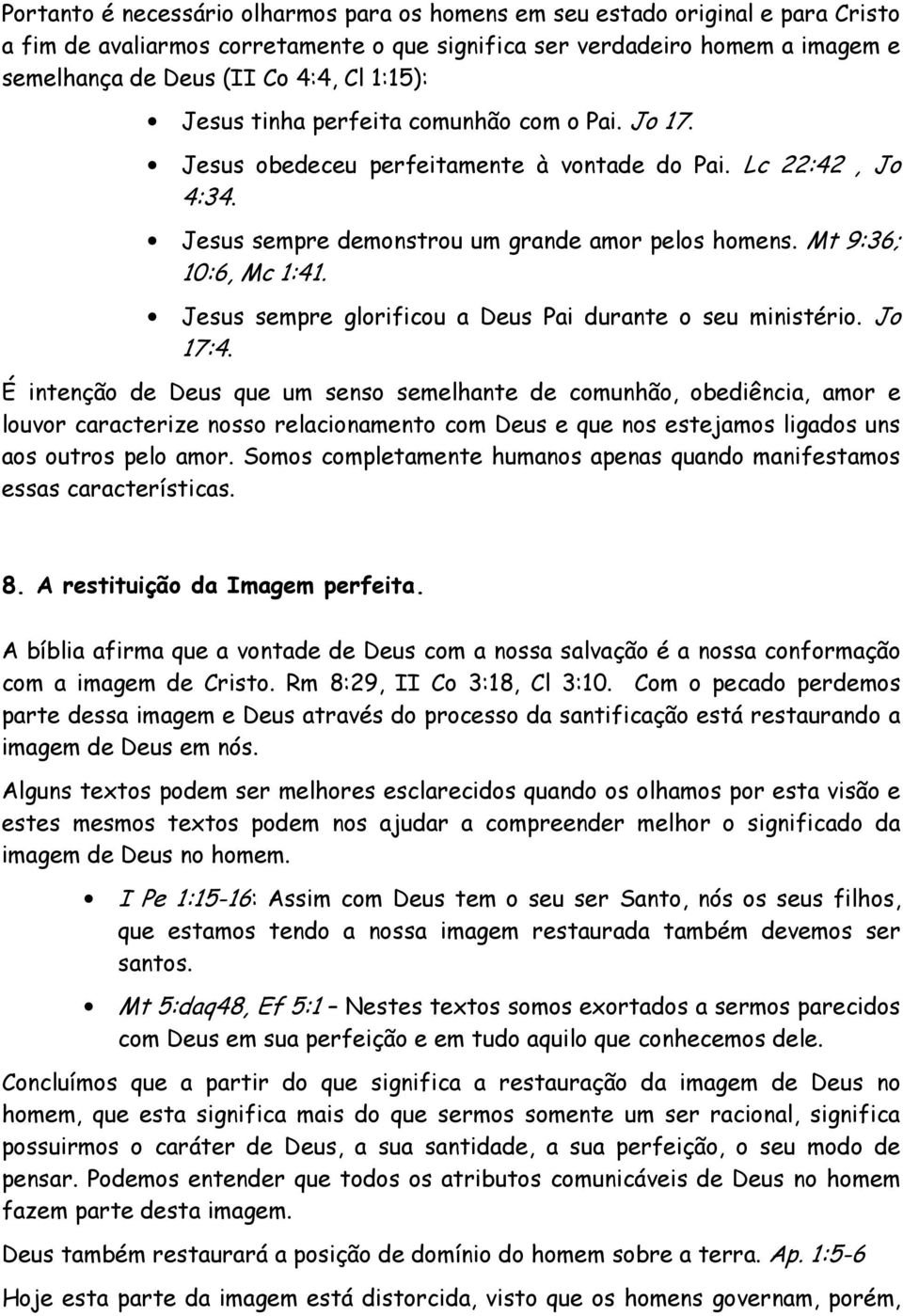 Jesus sempre glorificou a Deus Pai durante o seu ministério. Jo 17:4.