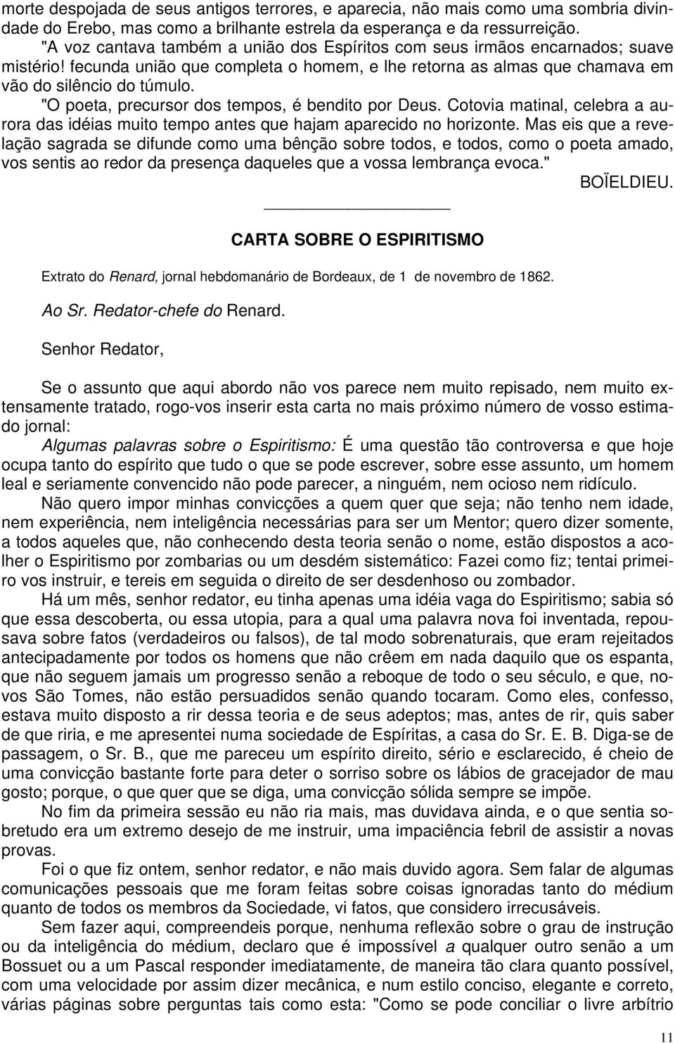 "O poeta, precursor dos tempos, é bendito por Deus. Cotovia matinal, celebra a aurora das idéias muito tempo antes que hajam aparecido no horizonte.