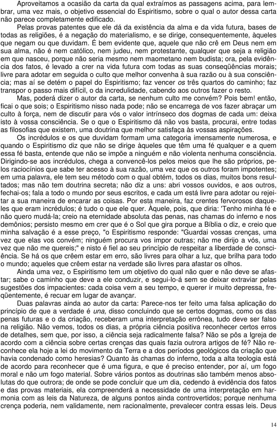 Pelas provas patentes que ele dá da existência da alma e da vida futura, bases de todas as religiões, é a negação do materialismo, e se dirige, consequentemente, àqueles que negam ou que duvidam.