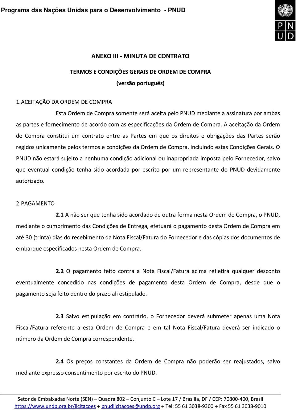 A aceitação da Ordem de Compra constitui um contrato entre as Partes em que os direitos e obrigações das Partes serão regidos unicamente pelos termos e condições da Ordem de Compra, incluindo estas