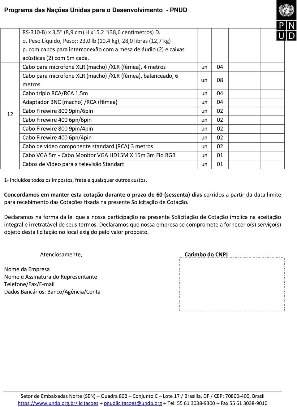 Cabo para microfone XLR (macho)/xlr (fêmea), 4 metros un 04 Cabo para microfone XLR (macho) /XLR (fêmea), balanceado, 6 metros un 08 Cabo triplo RCA/RCA 1,5m un 04 Adaptador BNC (macho)/rca (fêmea)