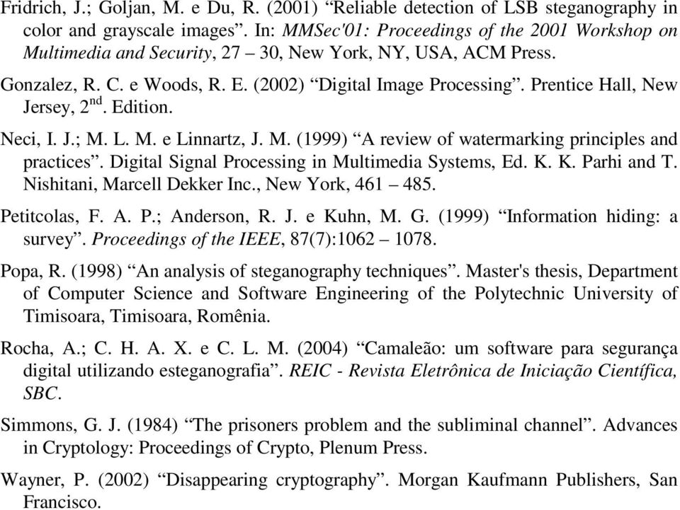 Prentice Hall, New Jersey, 2 nd. Edition. Neci, I. J.; M. L. M. e Linnartz, J. M. (1999) A review of watermarking principles and practices. Digital Signal Processing in Multimedia Systems, Ed. K.