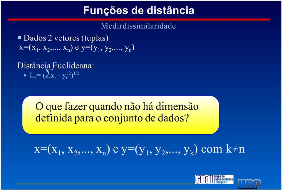 .., y n ) Distância Euclideana: L 2 = ( x i - y i 2 ) 1/2 Funções de