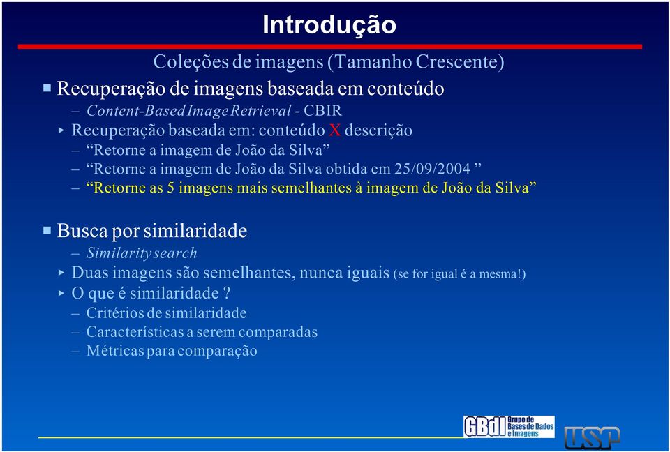 Retorne as 5 imagens mais semelhantes à imagem de João da Silva P Busca por similaridade Similarity search Duas imagens são semelhantes,
