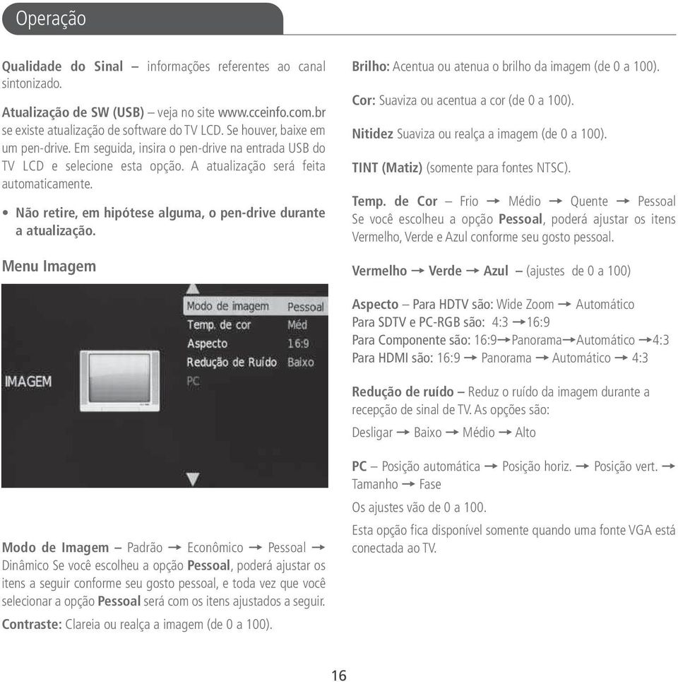 Não retire, em hipótese alguma, o pen-drive durante a atualização. Menu Imagem Brilho: Acentua ou atenua o brilho da imagem (de 0 a 100). Cor: Suaviza ou acentua a cor (de 0 a 100).