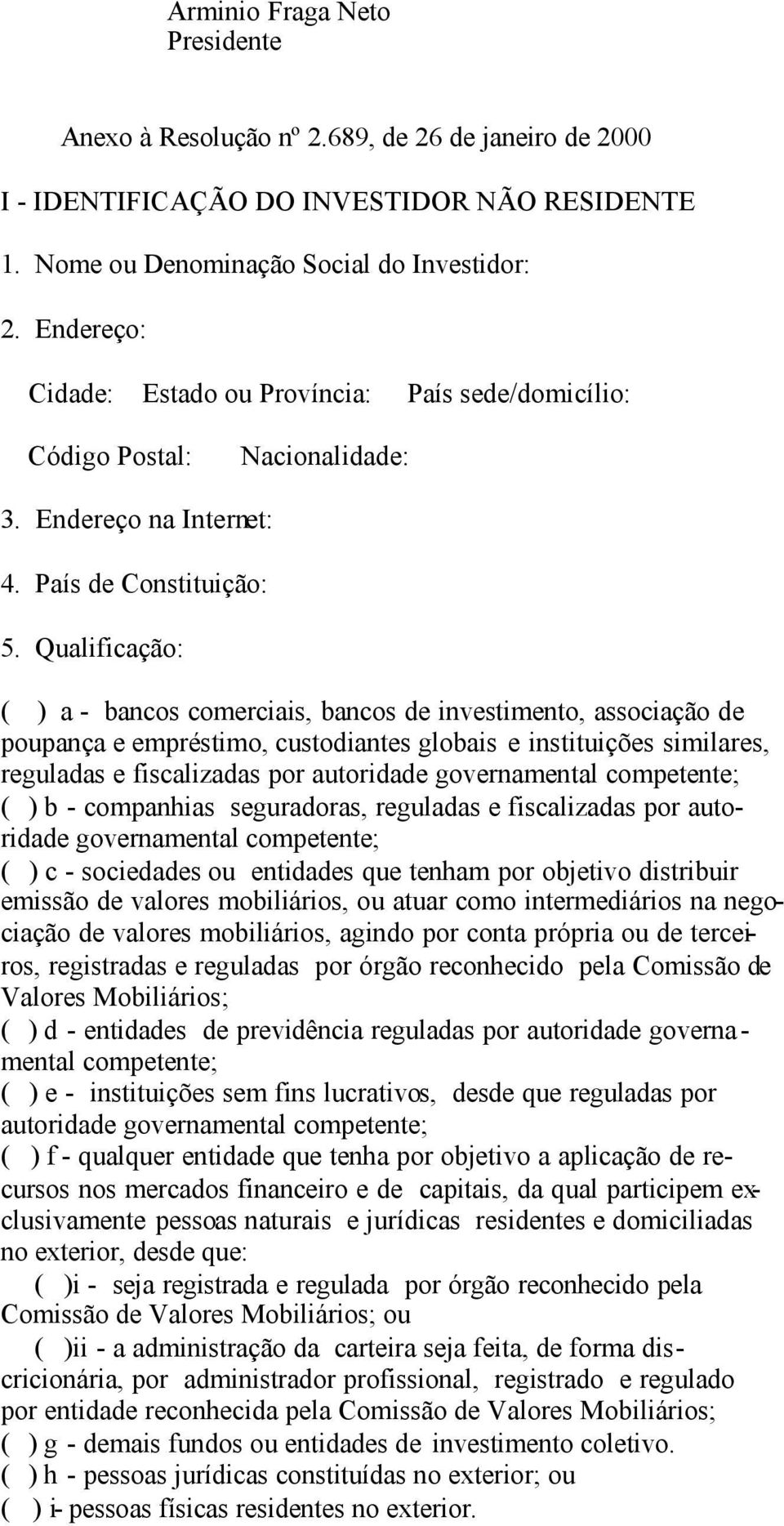 Qualificação: ( ) a - bancos comerciais, bancos de investimento, associação de poupança e empréstimo, custodiantes globais e instituições similares, reguladas e fiscalizadas por autoridade