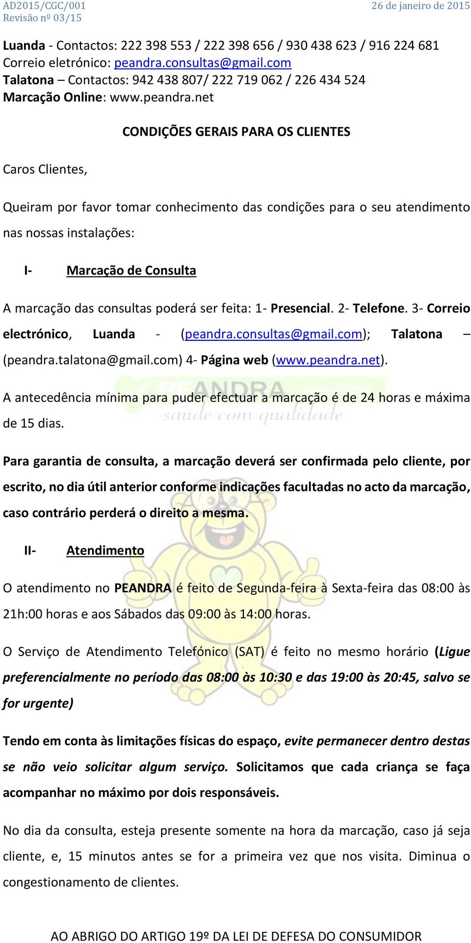 A antecedência mínima para puder efectuar a marcação é de 24 horas e máxima de 15 dias.