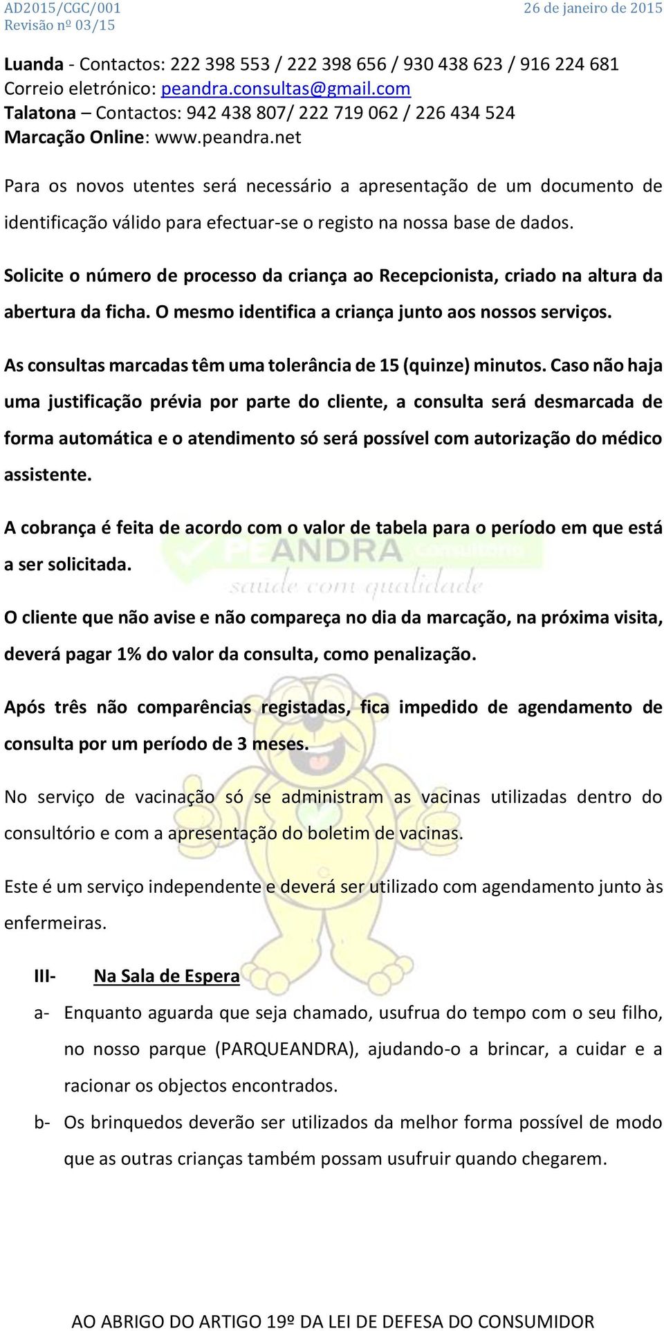 As consultas marcadas têm uma tolerância de 15 (quinze) minutos.