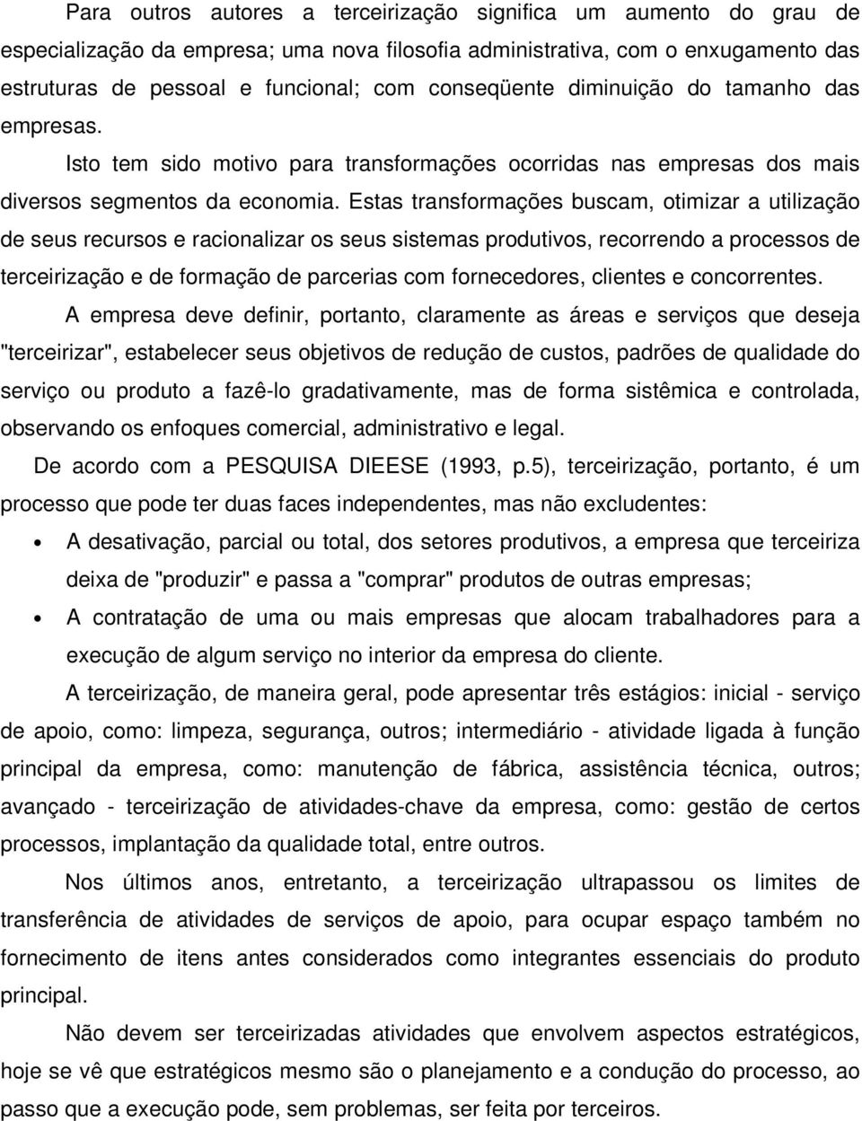 Estas transformações buscam, otimizar a utilização de seus recursos e racionalizar os seus sistemas produtivos, recorrendo a processos de terceirização e de formação de parcerias com fornecedores,