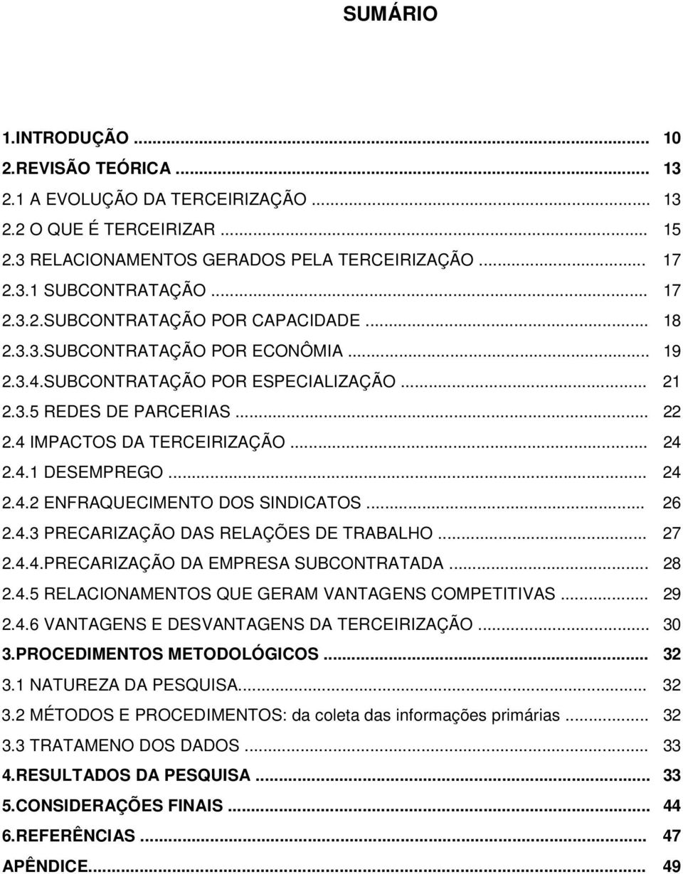 .. 26 2.4.3 PRECARIZAÇÃO DAS RELAÇÕES DE TRABALHO... 27 2.4.4.PRECARIZAÇÃO DA EMPRESA SUBCONTRATADA... 28 2.4.5 RELACIONAMENTOS QUE GERAM VANTAGENS COMPETITIVAS... 29 2.4.6 VANTAGENS E DESVANTAGENS DA TERCEIRIZAÇÃO.