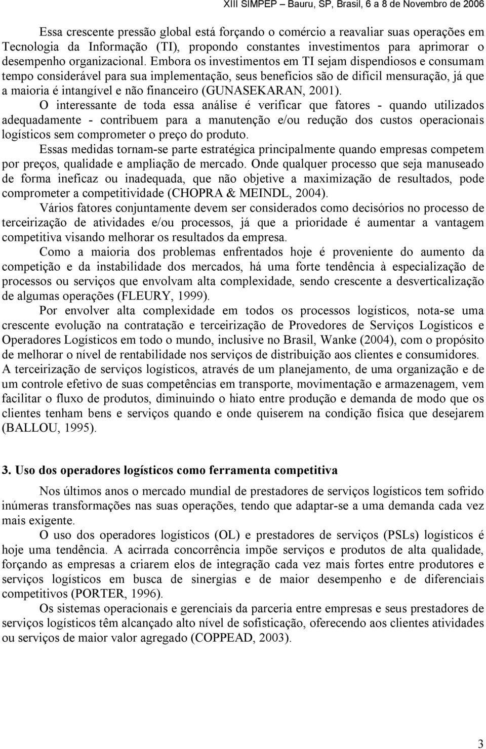 Embora os investimentos em TI sejam dispendiosos e consumam tempo considerável para sua implementação, seus benefícios são de difícil mensuração, já que a maioria é intangível e não financeiro