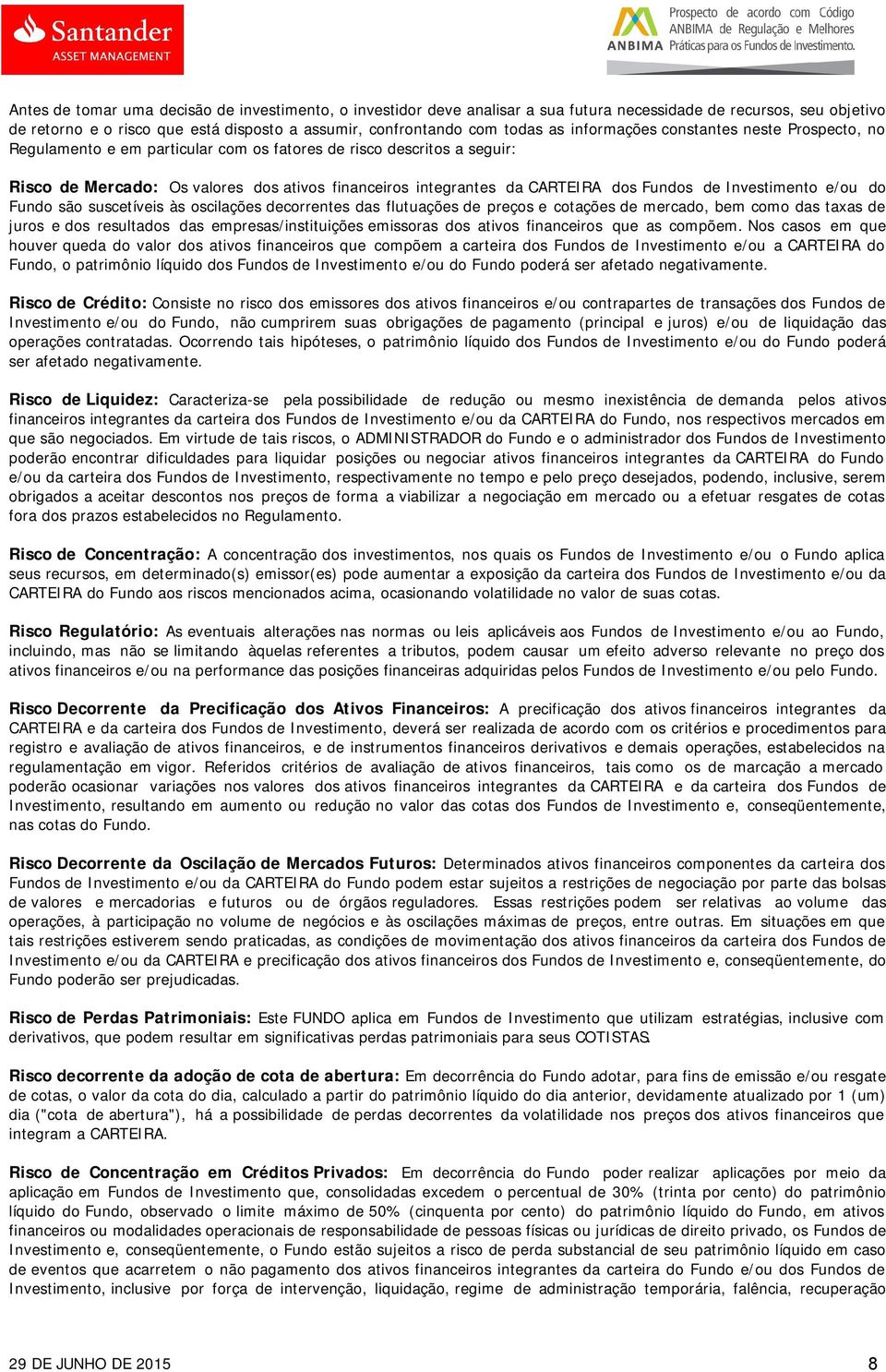 Fundos de Investimento e/ou do Fundo são suscetíveis às oscilações decorrentes das flutuações de preços e cotações de mercado, bem como das taxas de juros e dos resultados das empresas/instituições