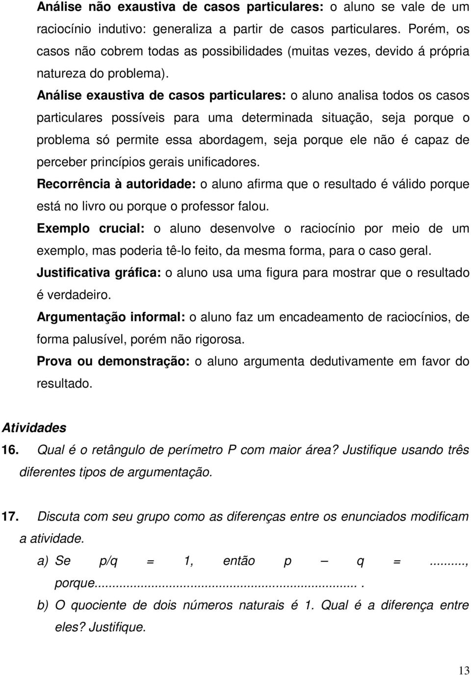 Análise exaustiva de casos particulares: o aluno analisa todos os casos particulares possíveis para uma determinada situação, seja porque o problema só permite essa abordagem, seja porque ele não é