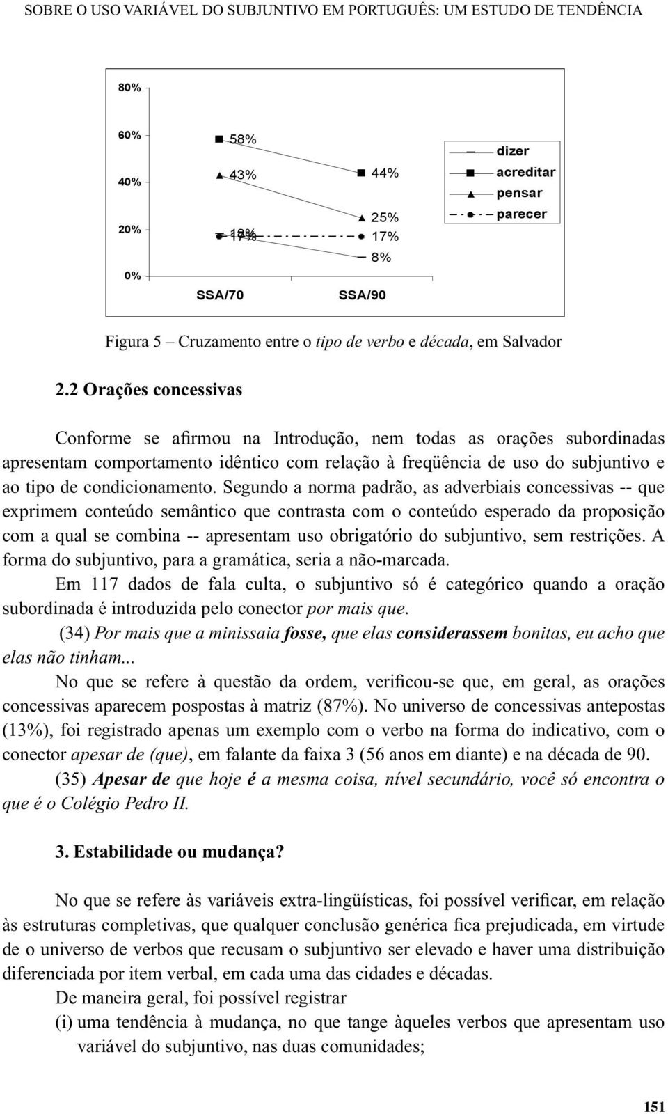 2 Orações concessivas Conforme se afirmou na Introdução, nem todas as orações subordinadas apresentam Conforme comportamento se idêntico afirmou com na relação Introdução, à freqüência nem de uso