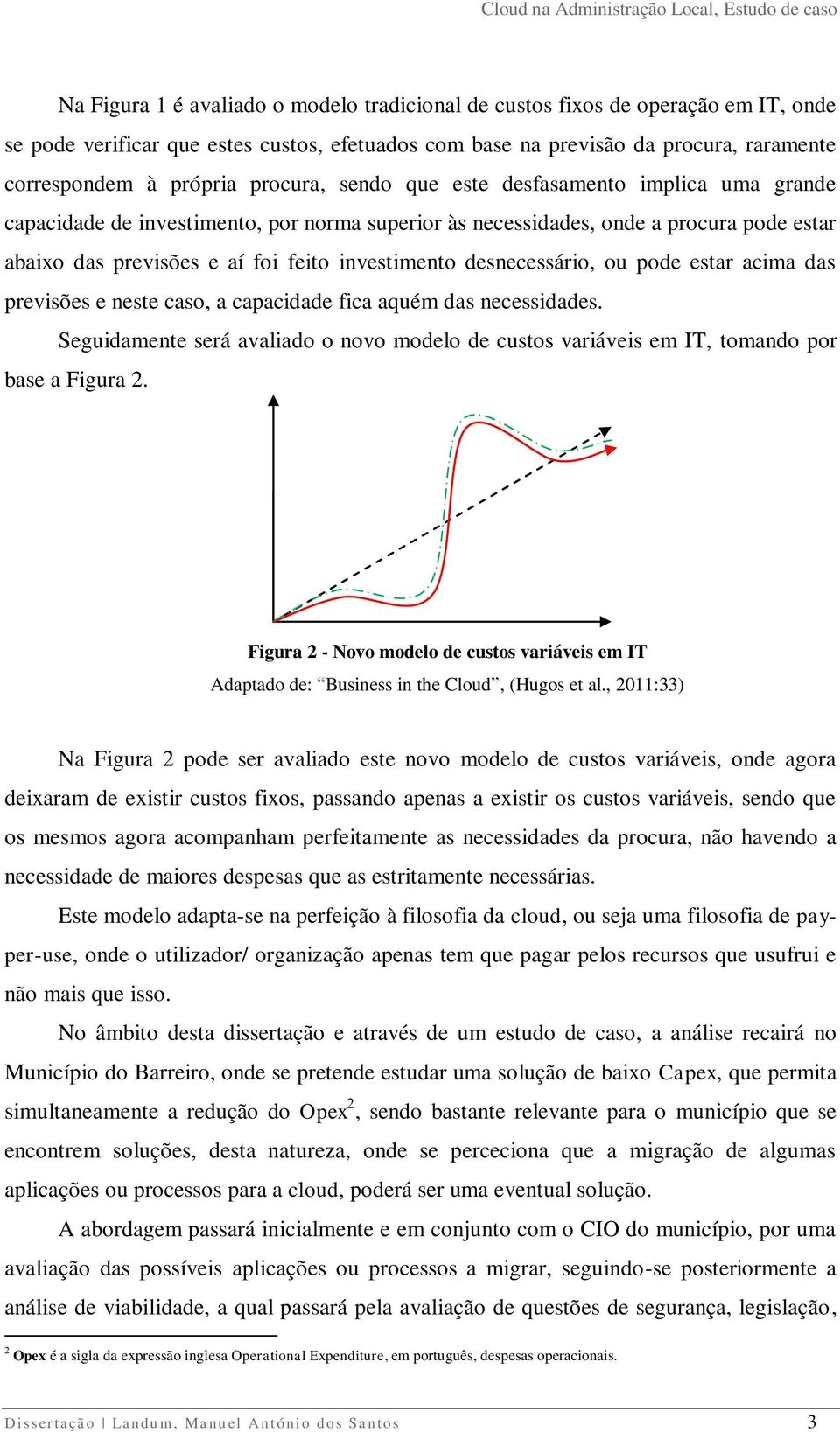 desnecessário, ou pode estar acima das previsões e neste caso, a capacidade fica aquém das necessidades.