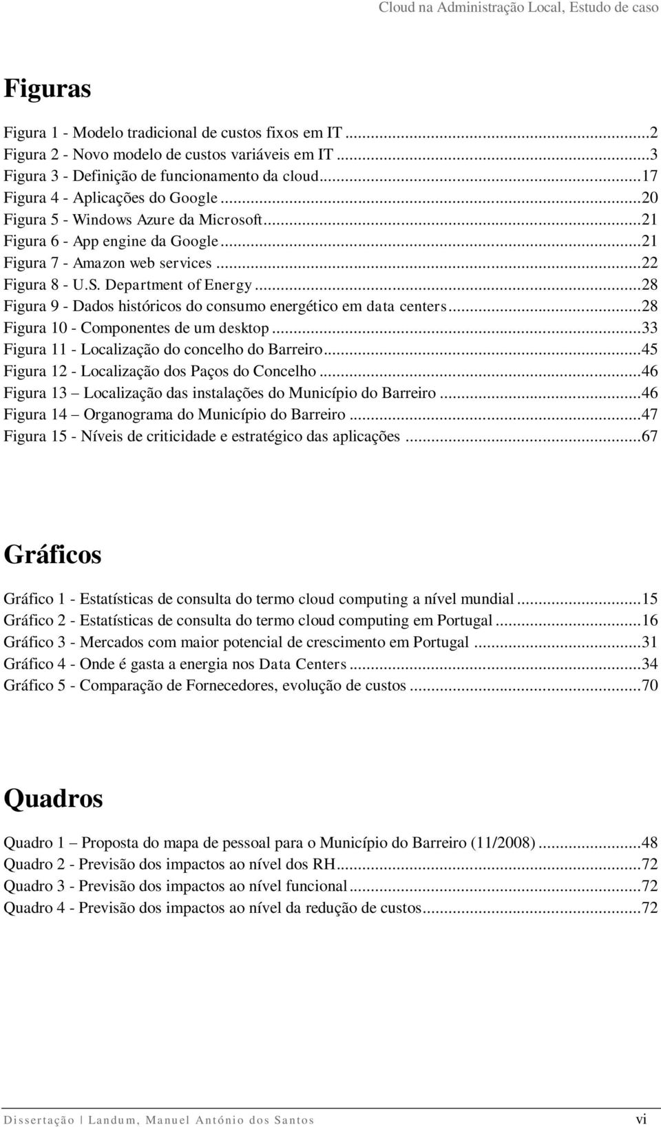 .. 28 Figura 9 - Dados históricos do consumo energético em data centers... 28 Figura 10 - Componentes de um desktop... 33 Figura 11 - Localização do concelho do Barreiro.