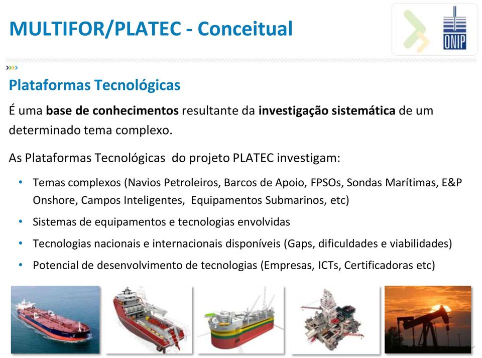 As Plataformas Tecnológicas do projeto PLATEC investigam: Temas complexos (Navios Petroleiros, Barcos de Apoio, FPSOs, Sondas Marítimas, E&P