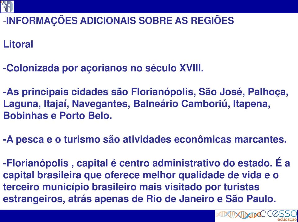 Porto Belo. -A pesca e o turismo são atividades econômicas marcantes. -Florianópolis, capital é centro administrativo do estado.