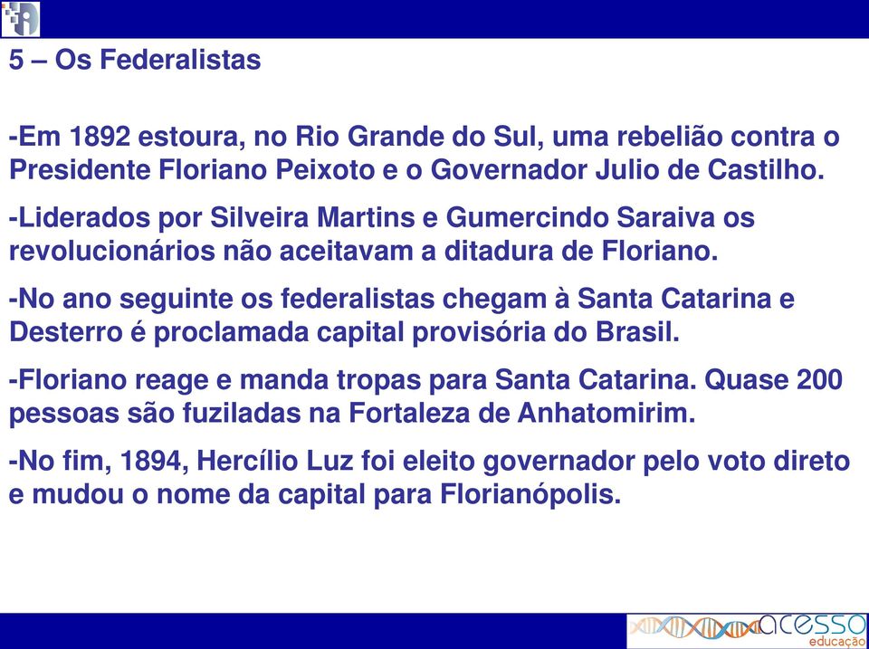 -No ano seguinte os federalistas chegam à Santa Catarina e Desterro é proclamada capital provisória do Brasil.