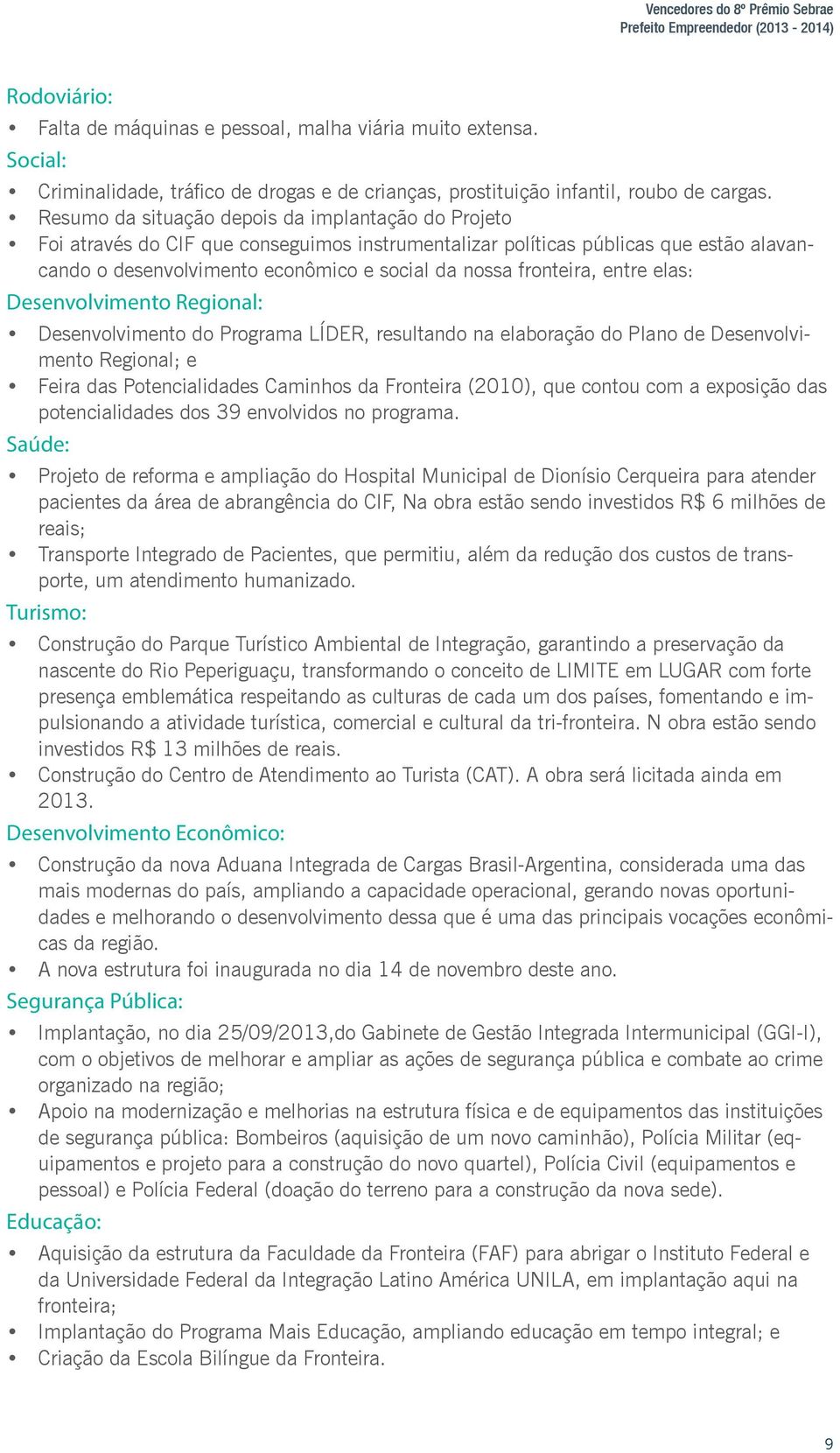 Resumo da situação depois da implantação do Projeto Foi através do CIF que conseguimos instrumentalizar políticas públicas que estão alavancando o desenvolvimento econômico e social da nossa