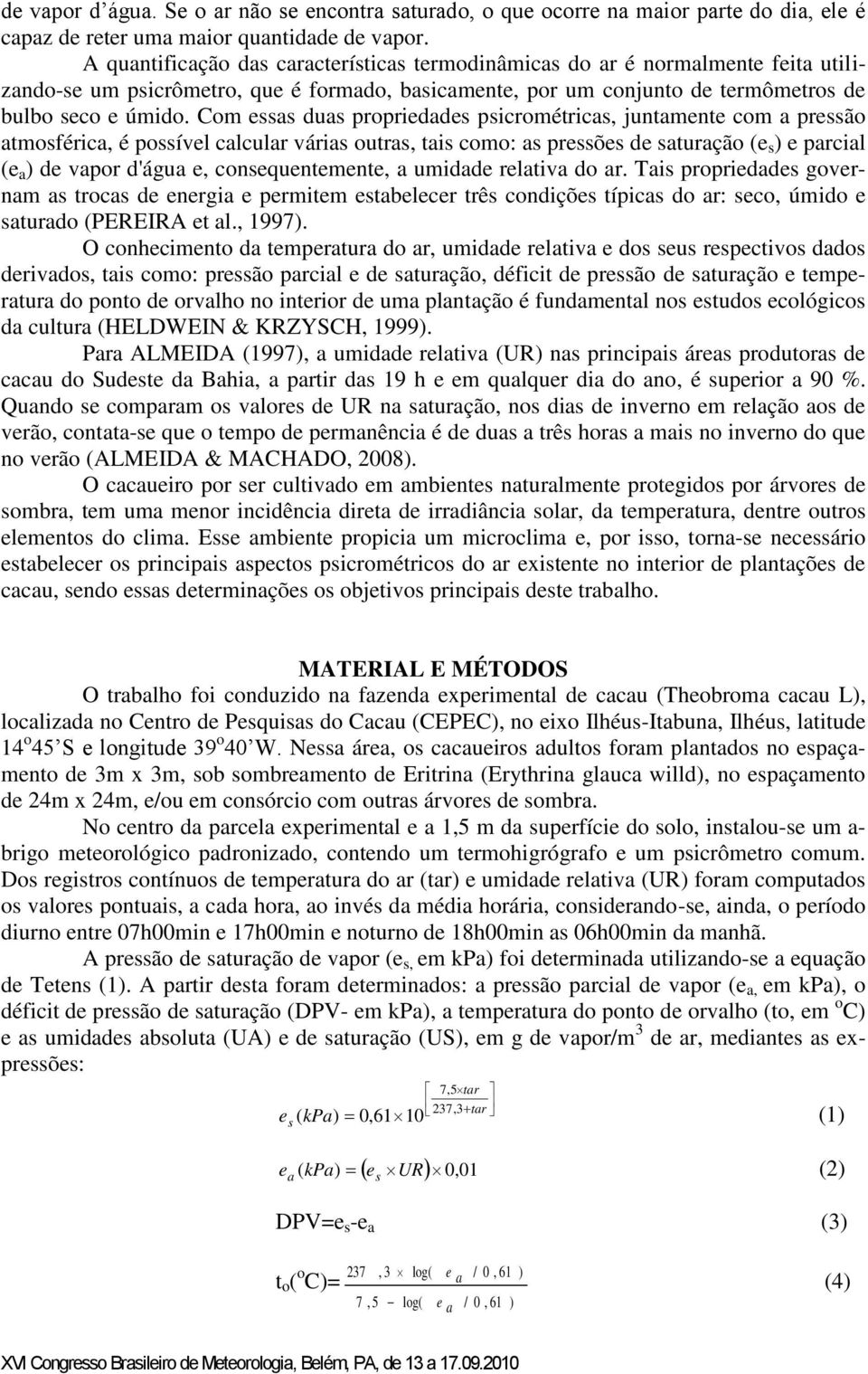 Com essas duas propriedades psicrométricas, juntamente com a pressão atmosférica, é possível calcular várias outras, tais como: as pressões de saturação (e s ) e parcial (e a ) de vapor d'água e,