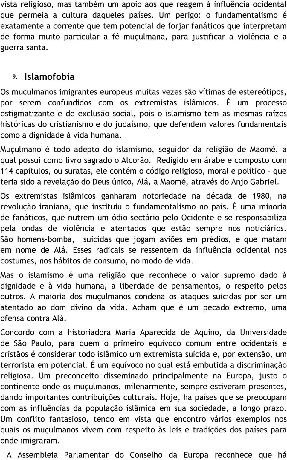 Islamofobia Os muçulmanos imigrantes europeus muitas vezes são vítimas de estereótipos, por serem confundidos com os extremistas islâmicos.