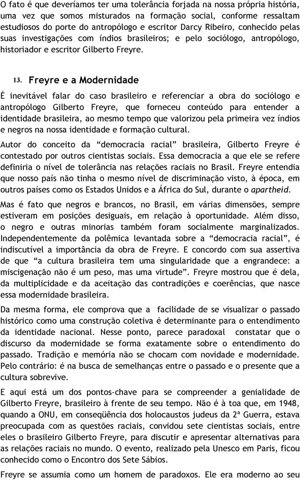 Freyre e a Modernidade É inevitável falar do caso brasileiro e referenciar a obra do sociólogo e antropólogo Gilberto Freyre, que forneceu conteúdo para entender a identidade brasileira, ao mesmo