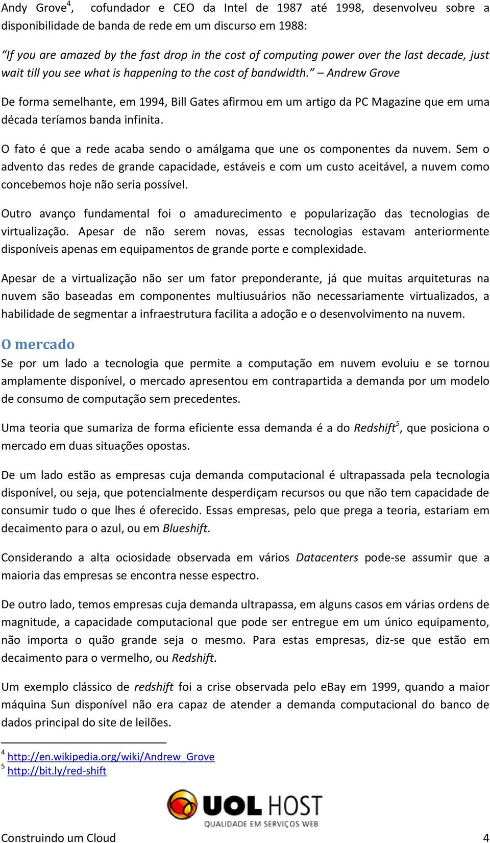 Andrew Grove De forma semelhante, em 1994, Bill Gates afirmou em um artigo da PC Magazine que em uma década teríamos banda infinita.