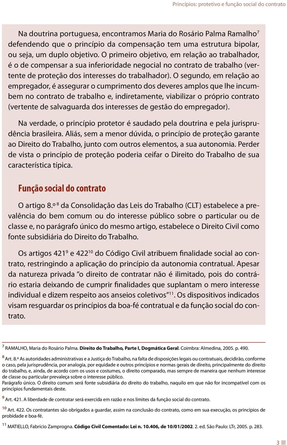 O segundo, em relação ao empregador, é assegurar o cumprimento dos deveres amplos que lhe incumbem no contrato de trabalho e, indiretamente, viabilizar o próprio contrato (vertente de salvaguarda dos