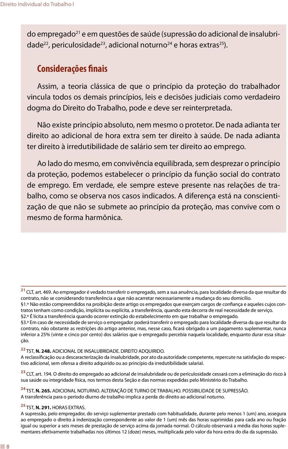 pode e deve ser reinterpretada. Não existe princípio absoluto, nem mesmo o protetor. De nada adianta ter direito ao adicional de hora extra sem ter direito à saúde.