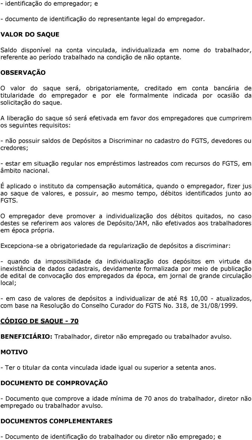 OBSERVAÇÃO O valor do saque será, obrigatoriamente, creditado em conta bancária de titularidade do empregador e por ele formalmente indicada por ocasião da solicitação do saque.