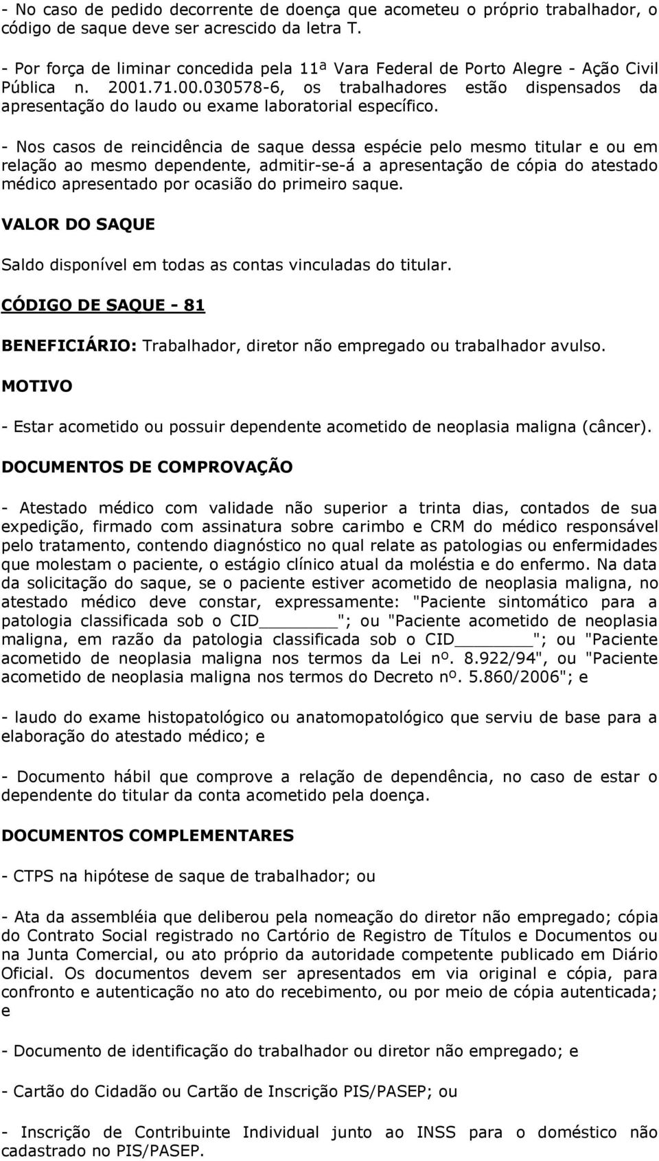 .71.00.030578-6, os trabalhadores estão dispensados da apresentação do laudo ou exame laboratorial específico.