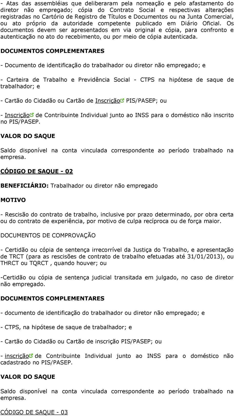 Os documentos devem ser apresentados em via original e cópia, para confronto e autenticação no ato do recebimento, ou por meio de cópia autenticada.