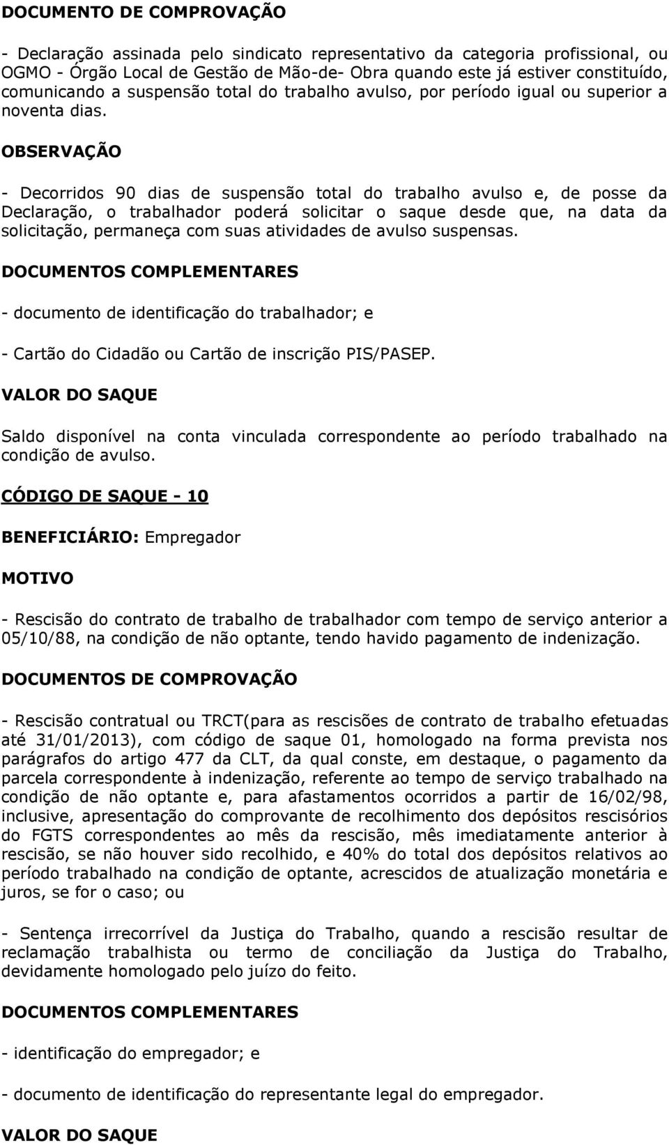 OBSERVAÇÃO - Decorridos 90 dias de suspensão total do trabalho avulso e, de posse da Declaração, o trabalhador poderá solicitar o saque desde que, na data da solicitação, permaneça com suas