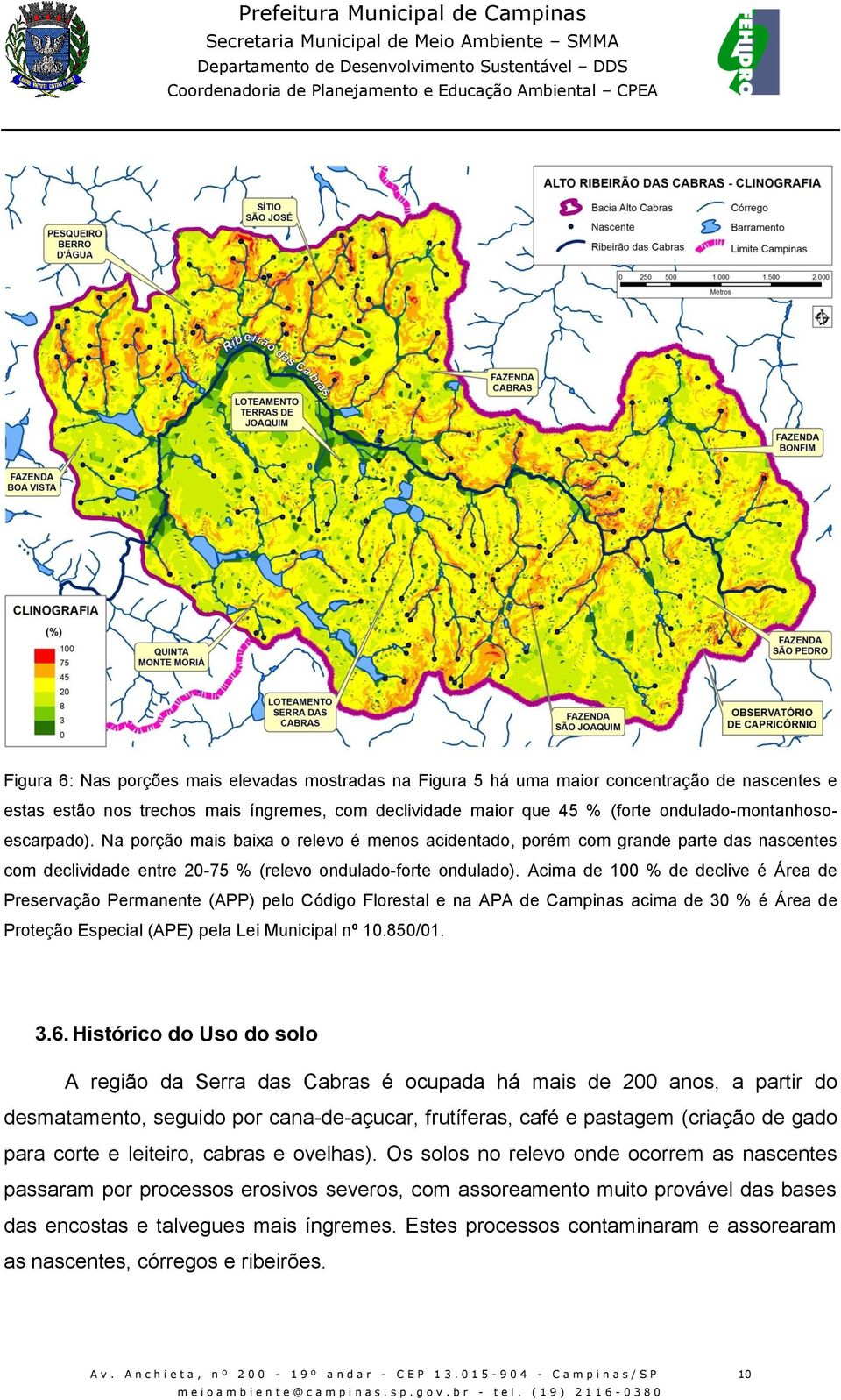 Acima de 100 % de declive é Área de Preservação Permanente (APP) pelo Código Florestal e na APA de Campinas acima de 30 % é Área de Proteção Especial (APE) pela Lei Municipal nº 10.850/01. 3.6.