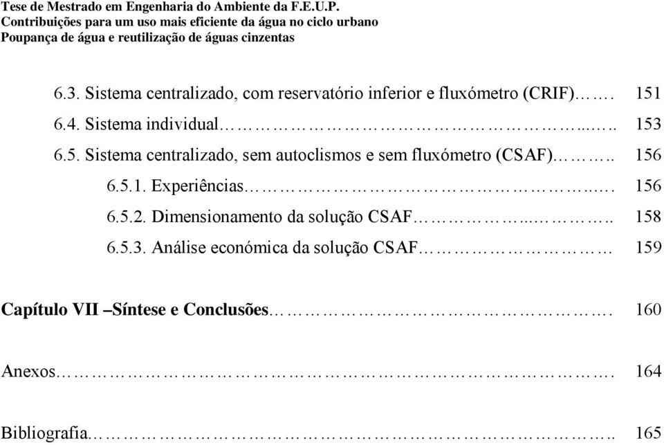 . 156 6.5.1. Experiências... 156 6.5.2. Dimensionamento da solução CSAF..... 158 6.5.3.