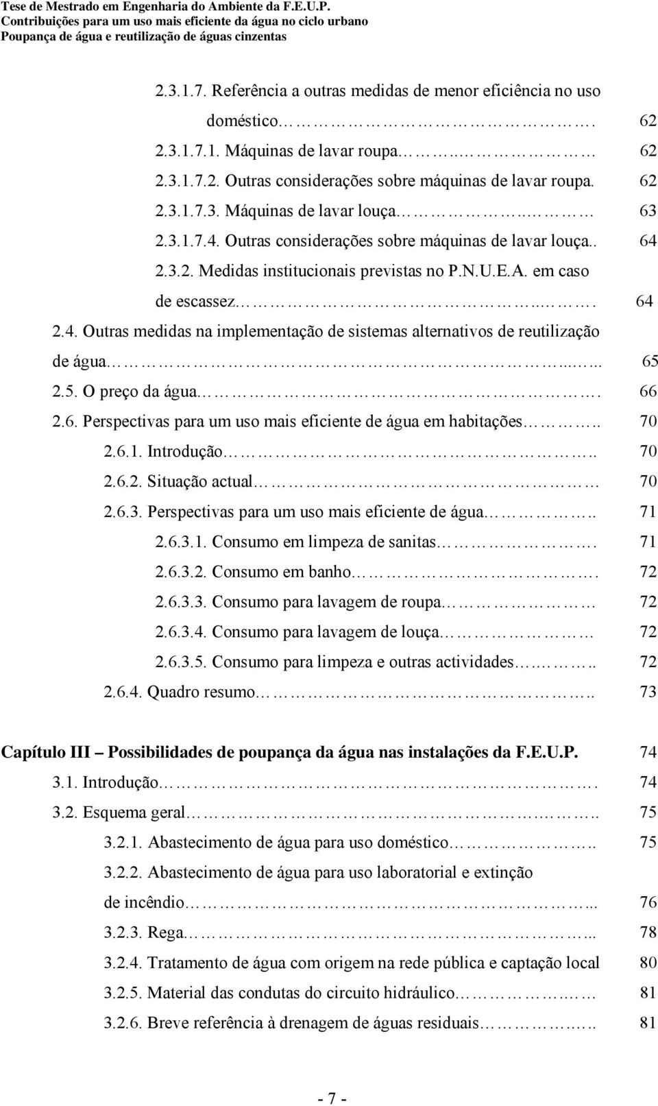 ..... 65 2.5. O preço da água. 66 2.6. Perspectivas para um uso mais eficiente de água em habitações.. 70 2.6.1. Introdução.. 70 2.6.2. Situação actual 70 2.6.3.