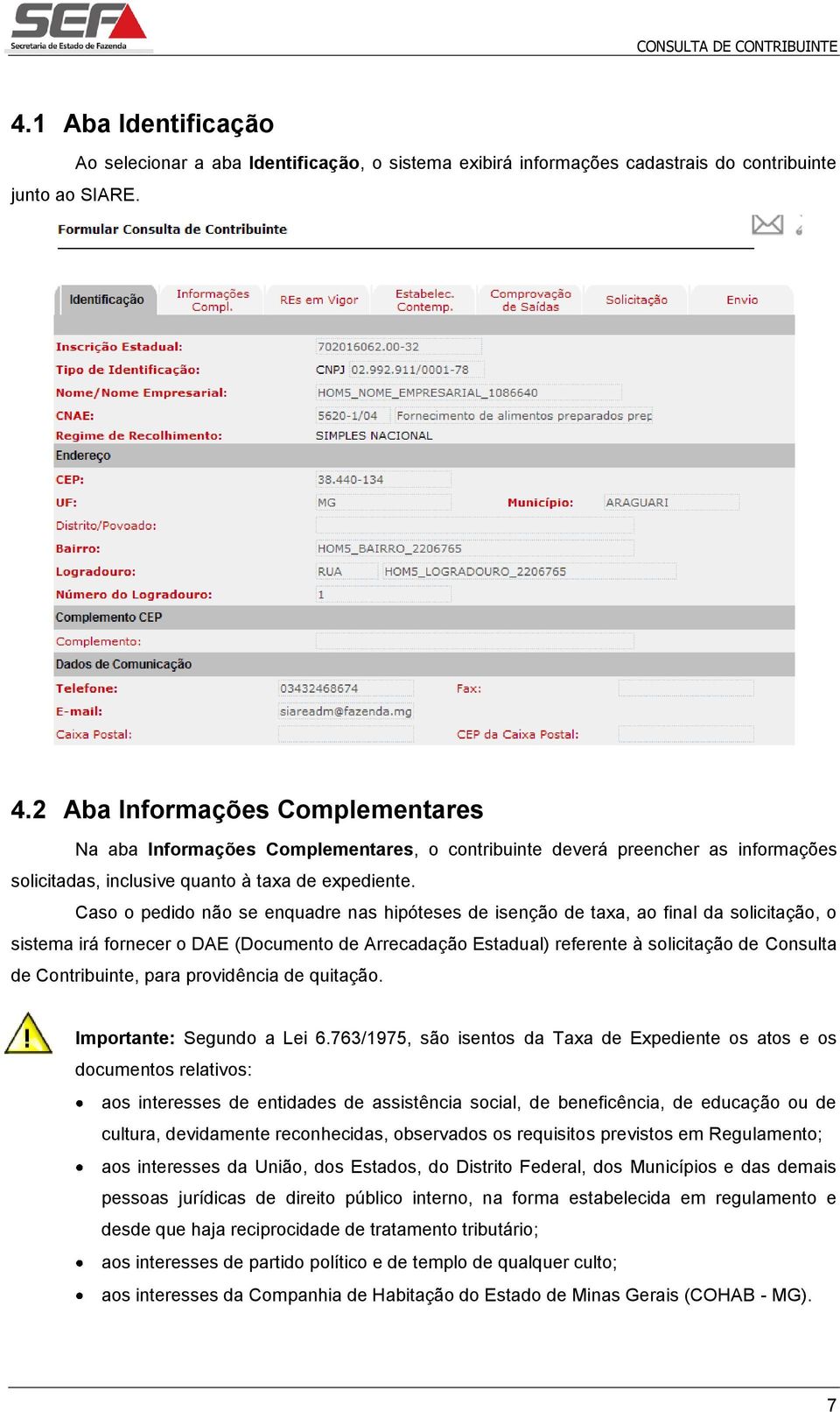 Caso o pedido não se enquadre nas hipóteses de isenção de taxa, ao final da solicitação, o sistema irá fornecer o DAE (Documento de Arrecadação Estadual) referente à solicitação de Consulta de