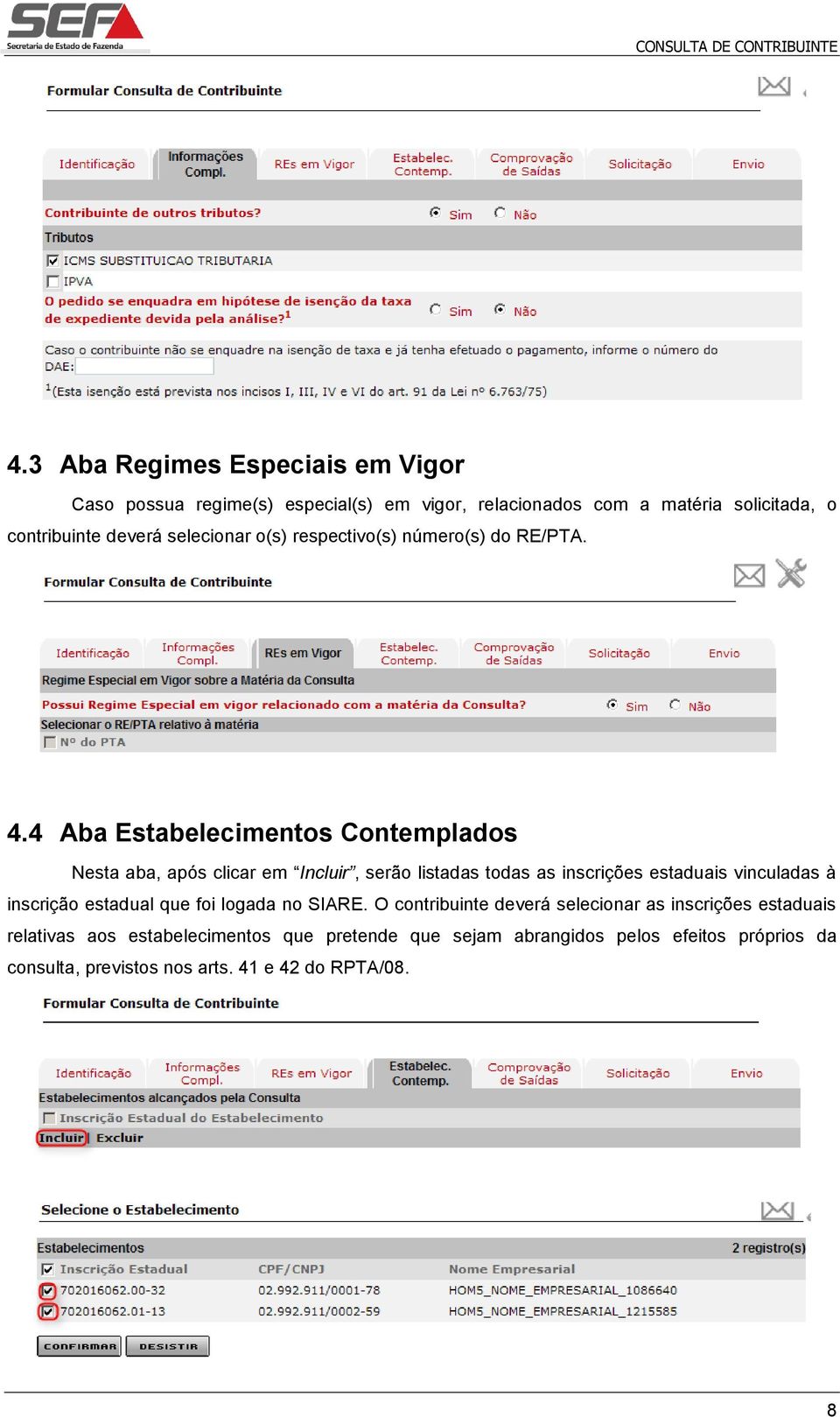 4 Aba Estabelecimentos Contemplados Nesta aba, após clicar em Incluir, serão listadas todas as inscrições estaduais vinculadas à inscrição