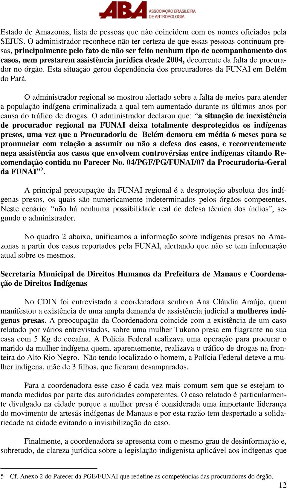 desde 2004, decorrente da falta de procurador no órgão. Esta situação gerou dependência dos procuradores da FUNAI em Belém do Pará.