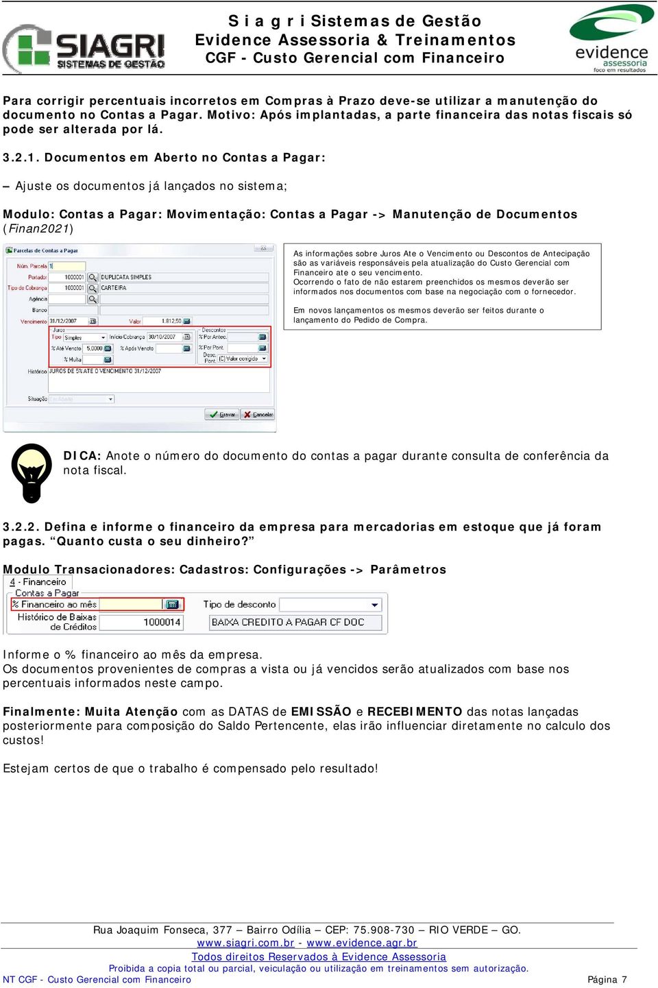 Documentos em Aberto no Contas a Pagar: Ajuste os documentos já lançados no sistema; Modulo: Contas a Pagar: Movimentação: Contas a Pagar -> Manutenção de Documentos (Finan2021) As informações sobre