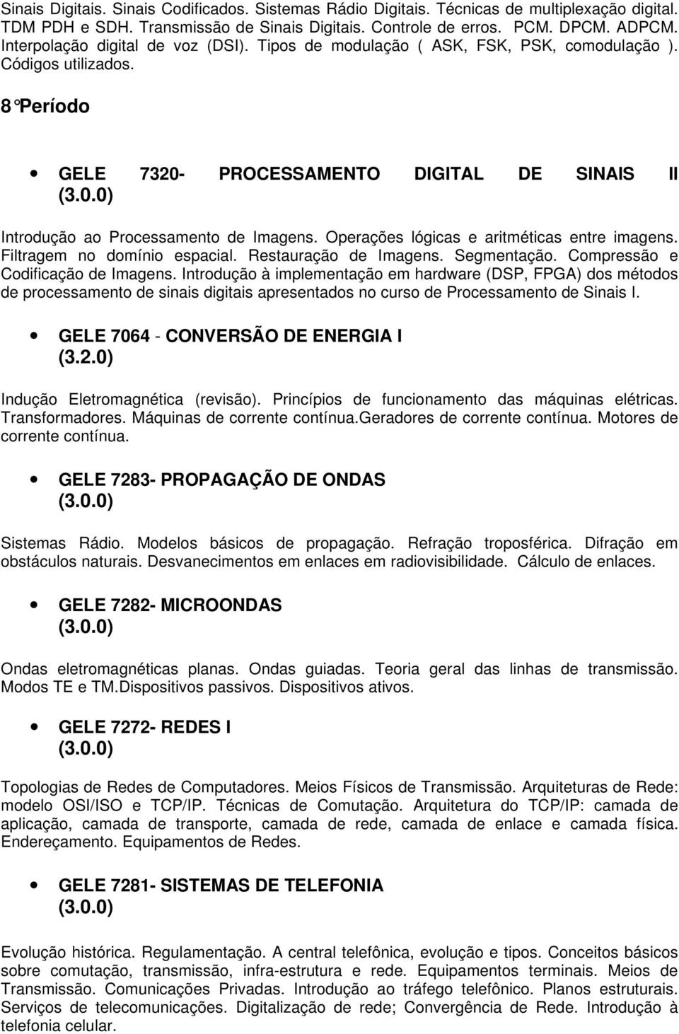 8 Período GELE 7320- PROCESSAMENTO DIGITAL DE SINAIS II Introdução ao Processamento de Imagens. Operações lógicas e aritméticas entre imagens. Filtragem no domínio espacial. Restauração de Imagens.