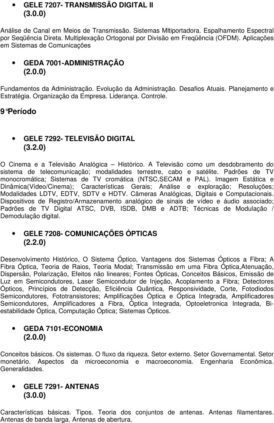 Planejamento e Estratégia. Organização da Empresa. Liderança. Controle. 9 Período GELE 7292- TELEVISÃO DIGITAL O Cinema e a Televisão Analógica Histórico.