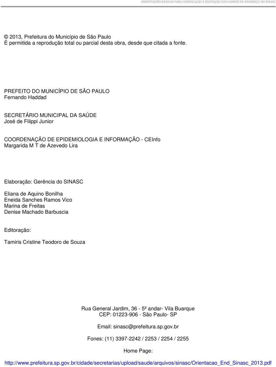 Elaboração: Gerência do SINASC Eliana de Aquino Bonilha Eneida Sanches Ramos Vico Marina de Freitas Denise Machado Barbuscia Editoração: Tamiris Cristine Teodoro de Souza Rua General