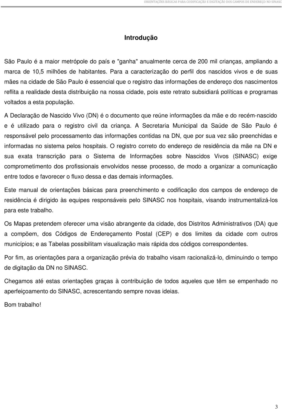 na nossa cidade, pois este retrato subsidiará políticas e programas voltados a esta população.